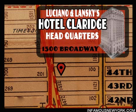Hotel Claridge, Lucky Luciano, Salvatore Luciana, Meyer Lansky, Frank Costello, 1500 Broadway, Bugsy Segal, Salvatore Maranzano, Joe Masseria, Joe The Boss Masseria, Giuseppe Masseria, Prohibition, Rum Running, Arnold Rothstein, The Brain of Broadway, Broadway, Stork Club, Silver Slipper, 21 Club, Scotch, Broadway Mob, Last Testament of Lucky Luciano, Rector’s, 1500 Broadway, 44th Street, prohibition, Speakeasies,